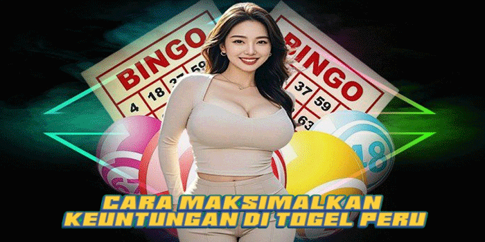 Cara Maksimalkan Keuntungan Di Togel Peru