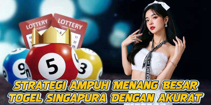 Strategi Ampuh Menang Besar Togel Singapura Dengan Akurat