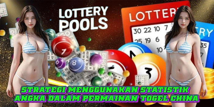 Strategi Menggunakan Statistik Angka Dalam Permainan Togel China
